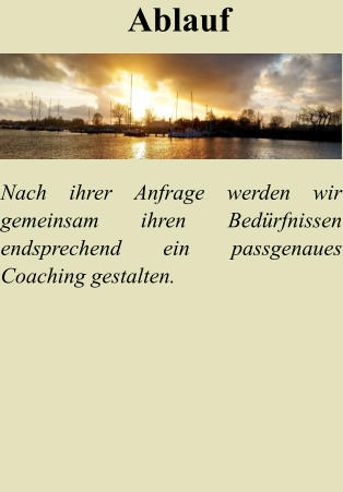 Ablauf Nach ihrer Anfrage werden wir gemeinsam ihren Bedrfnissen endsprechend ein passgenaues Coaching gestalten.