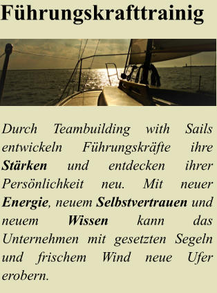 Durch Teambuilding with Sails entwickeln Fhrungskrfte ihre Strken und entdecken ihrer Persnlichkeit neu. Mit neuer Energie, neuem Selbstvertrauen und neuem Wissen kann das Unternehmen mit gesetzten Segeln und frischem Wind neue Ufer erobern.  Fhrungskrafttrainig